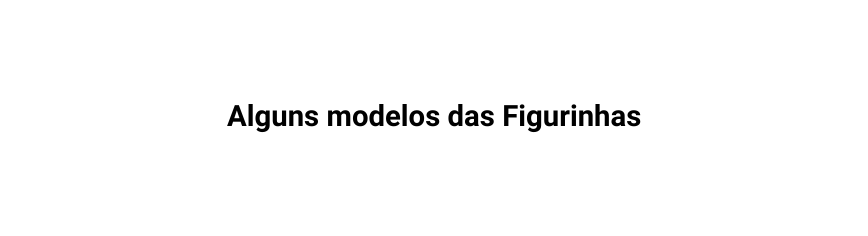 Alguns modelos das Figurinhas